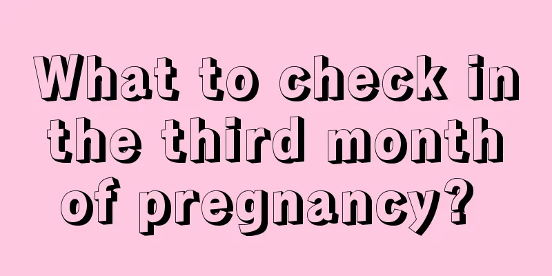 What to check in the third month of pregnancy? 