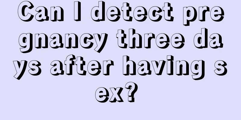 Can I detect pregnancy three days after having sex? 