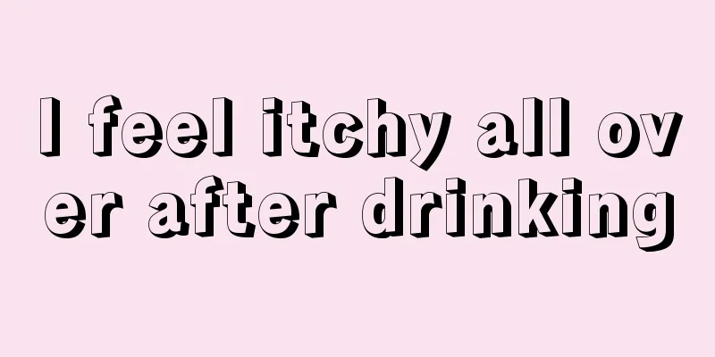 I feel itchy all over after drinking