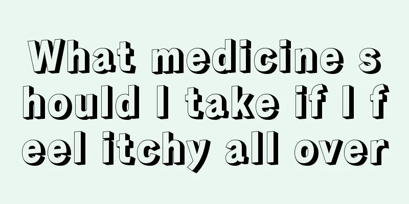 What medicine should I take if I feel itchy all over