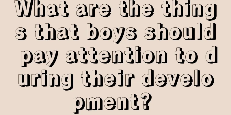 What are the things that boys should pay attention to during their development? 