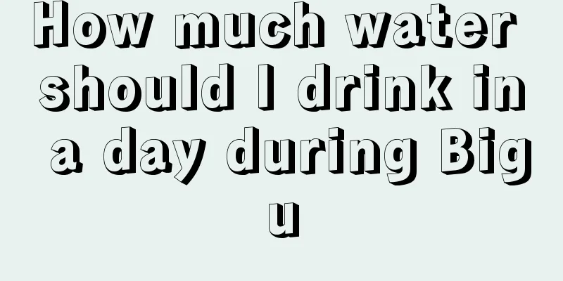 How much water should I drink in a day during Bigu