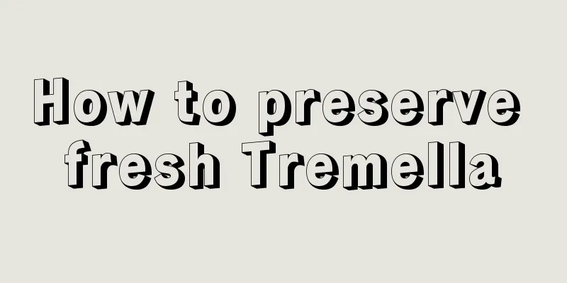 How to preserve fresh Tremella