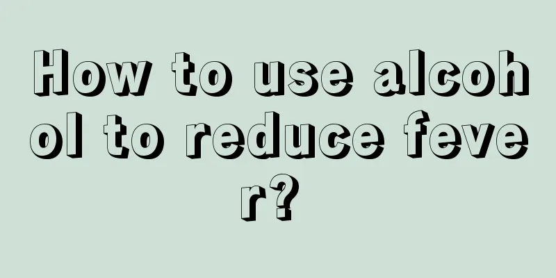 How to use alcohol to reduce fever? 