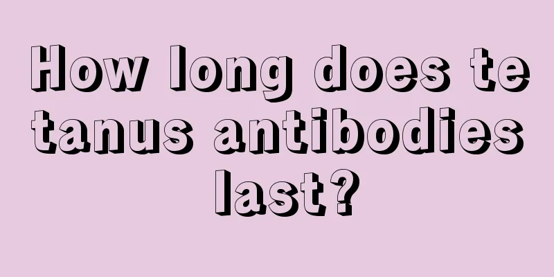 How long does tetanus antibodies last?