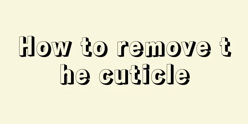 How to remove the cuticle
