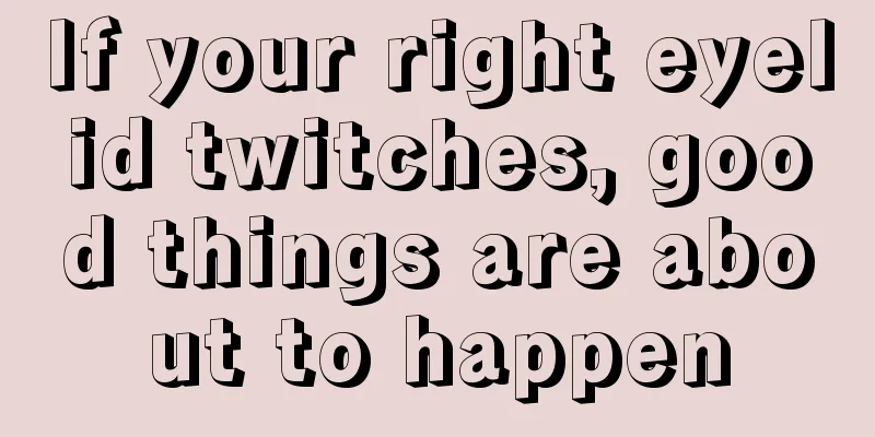 If your right eyelid twitches, good things are about to happen