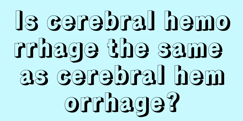 Is cerebral hemorrhage the same as cerebral hemorrhage?
