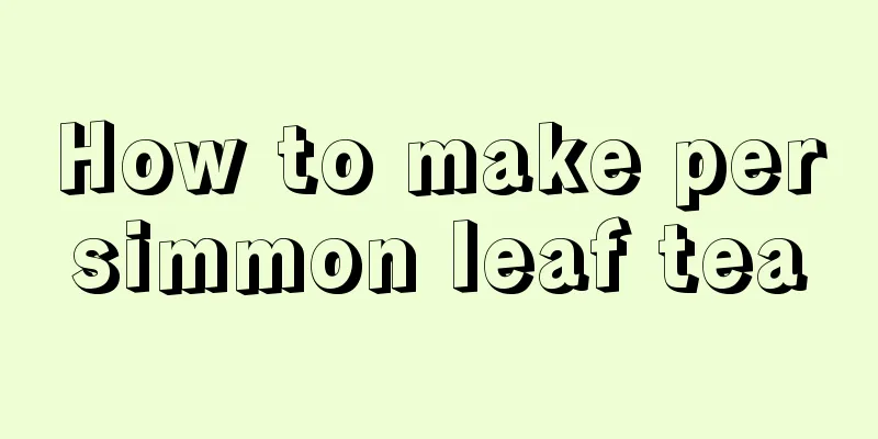 How to make persimmon leaf tea