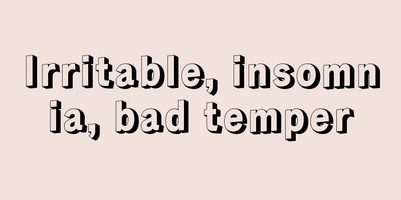 Irritable, insomnia, bad temper