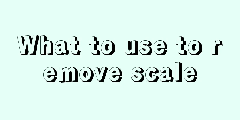 What to use to remove scale