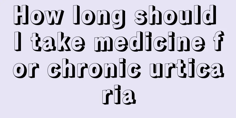 How long should I take medicine for chronic urticaria