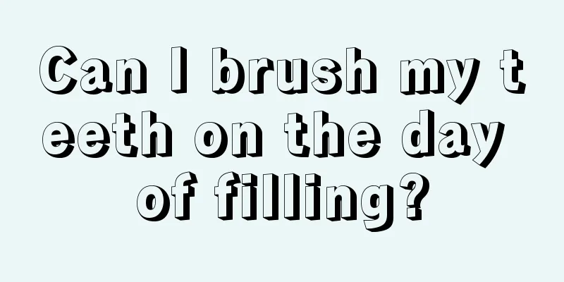 Can I brush my teeth on the day of filling?