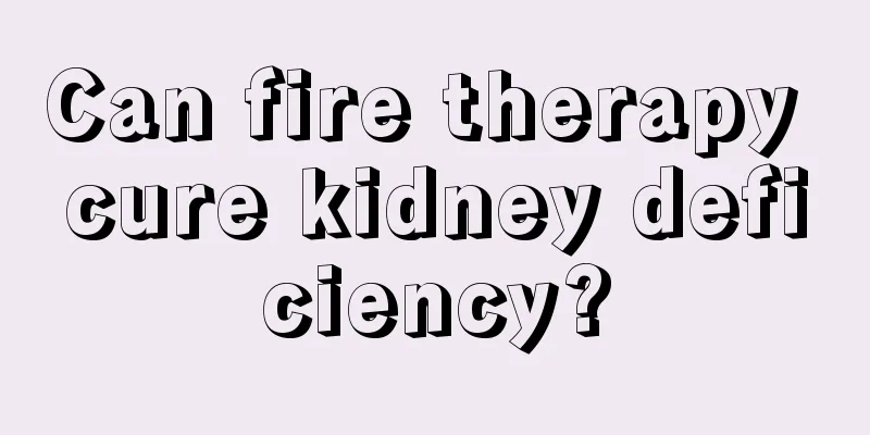 Can fire therapy cure kidney deficiency?