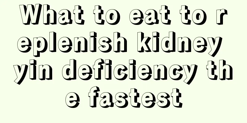 What to eat to replenish kidney yin deficiency the fastest