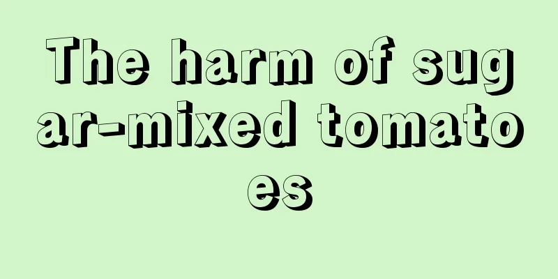 The harm of sugar-mixed tomatoes