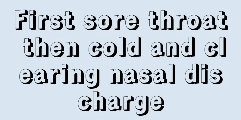 First sore throat then cold and clearing nasal discharge