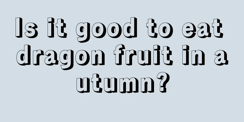 Is it good to eat dragon fruit in autumn?