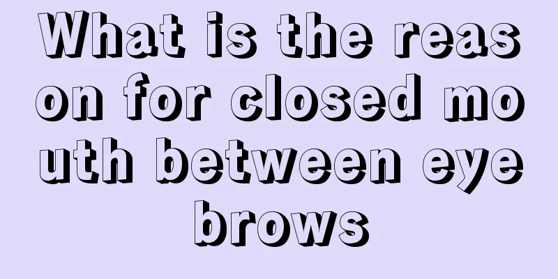 What is the reason for closed mouth between eyebrows