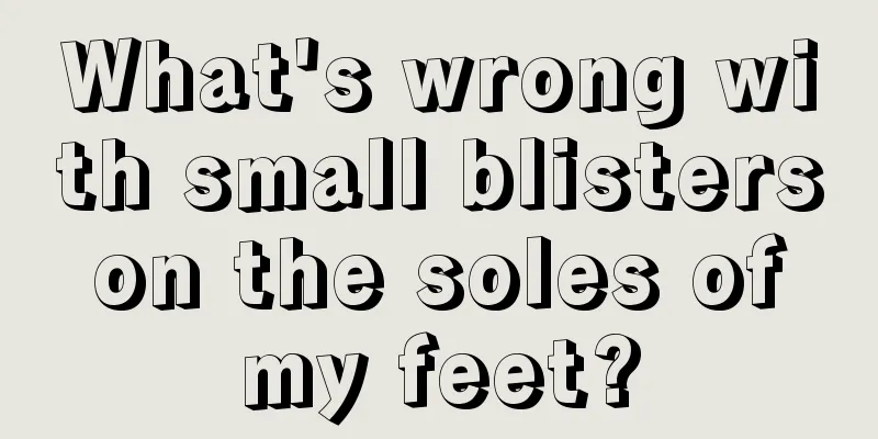 What's wrong with small blisters on the soles of my feet?