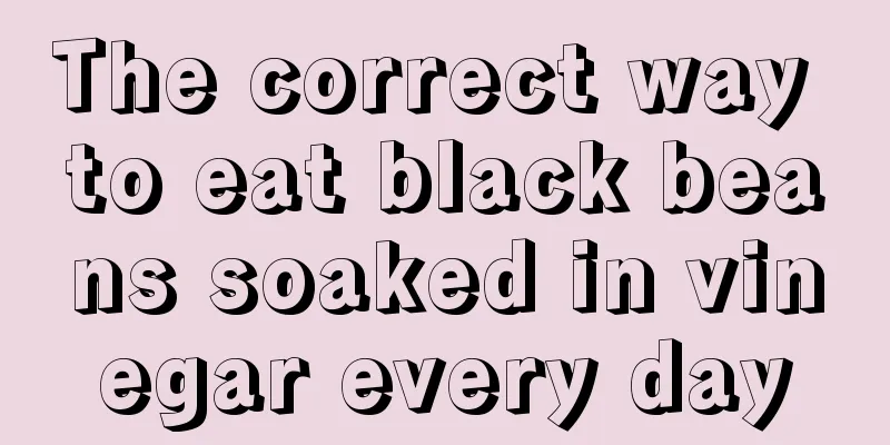 The correct way to eat black beans soaked in vinegar every day