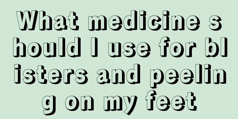 What medicine should I use for blisters and peeling on my feet