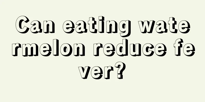 Can eating watermelon reduce fever?