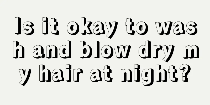 Is it okay to wash and blow dry my hair at night?