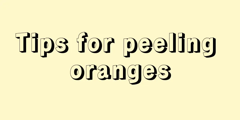 Tips for peeling oranges