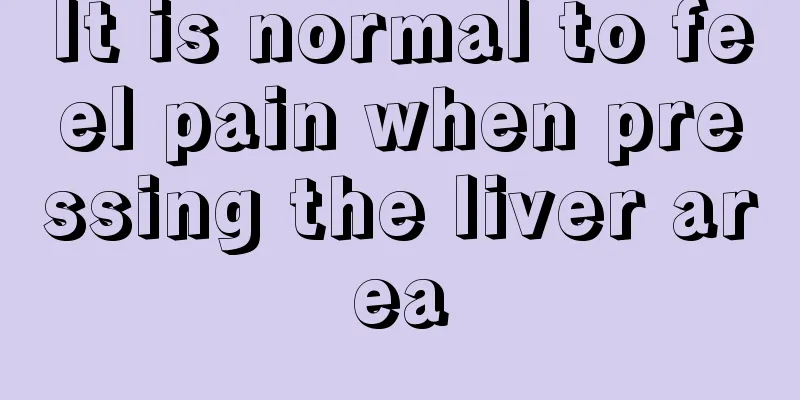 It is normal to feel pain when pressing the liver area
