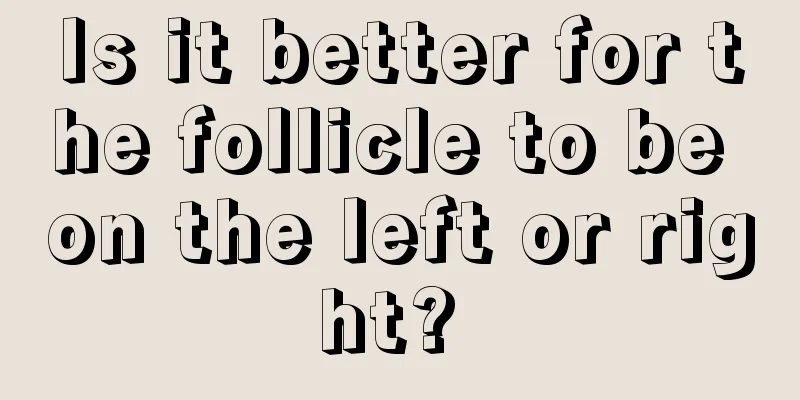 Is it better for the follicle to be on the left or right? 