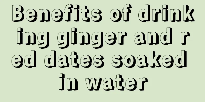 Benefits of drinking ginger and red dates soaked in water
