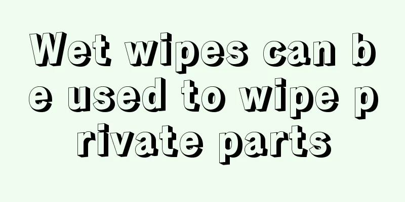 Wet wipes can be used to wipe private parts
