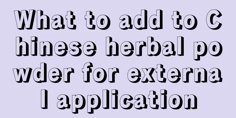 What to add to Chinese herbal powder for external application