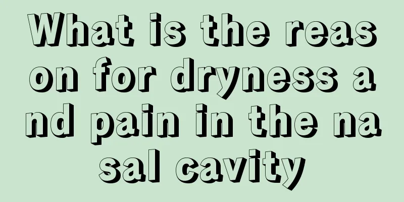 What is the reason for dryness and pain in the nasal cavity