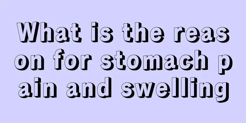 What is the reason for stomach pain and swelling