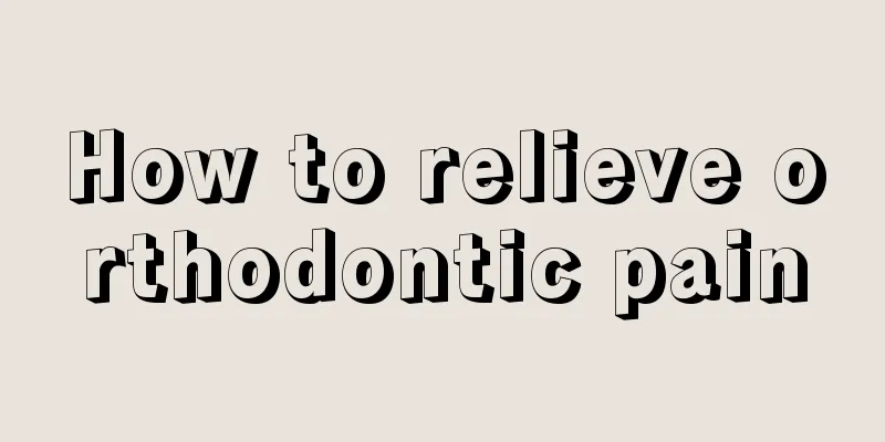 How to relieve orthodontic pain