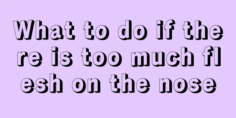 What to do if there is too much flesh on the nose
