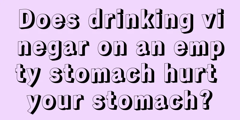 Does drinking vinegar on an empty stomach hurt your stomach?