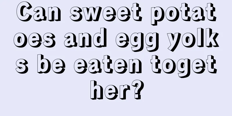 Can sweet potatoes and egg yolks be eaten together?