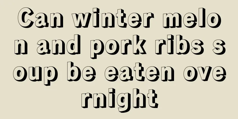 Can winter melon and pork ribs soup be eaten overnight