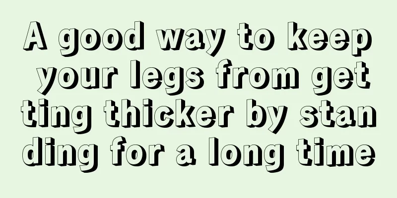 A good way to keep your legs from getting thicker by standing for a long time