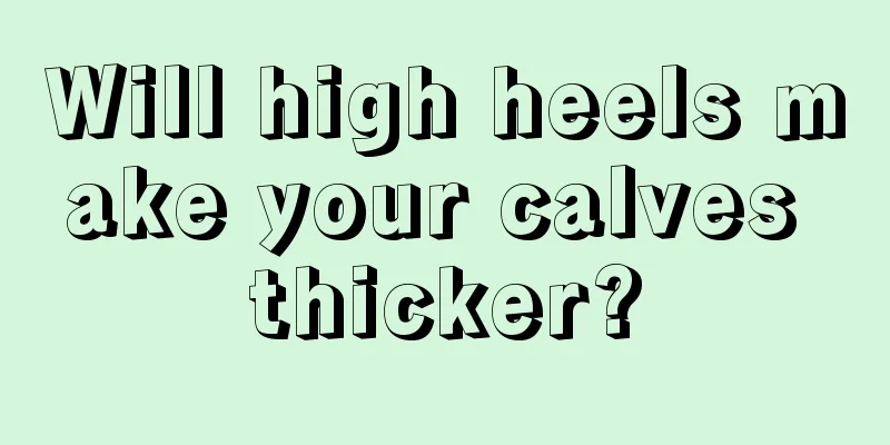 Will high heels make your calves thicker?