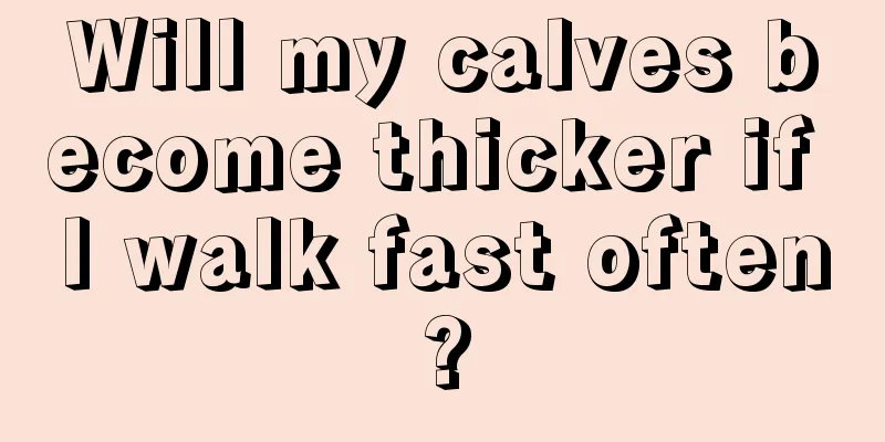 Will my calves become thicker if I walk fast often?