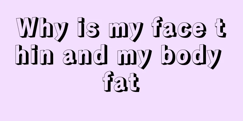 Why is my face thin and my body fat