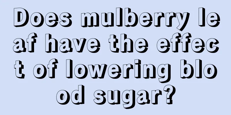 Does mulberry leaf have the effect of lowering blood sugar?