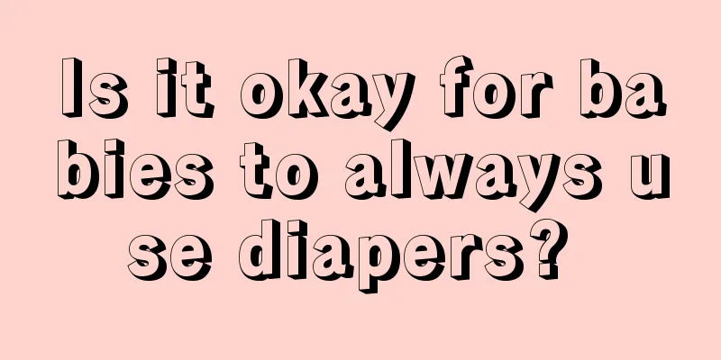 Is it okay for babies to always use diapers? 