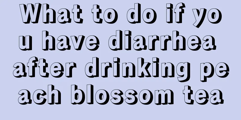 What to do if you have diarrhea after drinking peach blossom tea