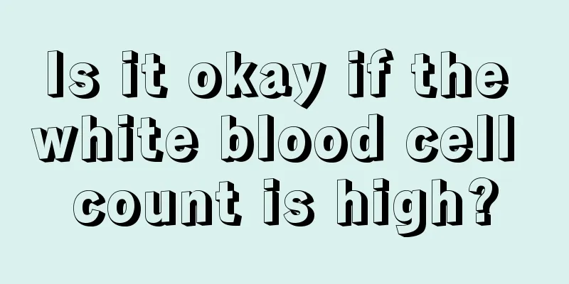 Is it okay if the white blood cell count is high?