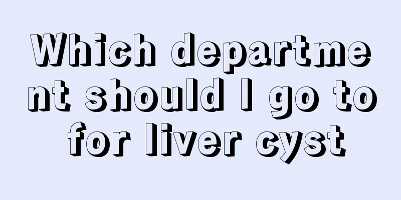 Which department should I go to for liver cyst